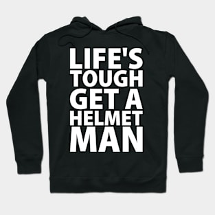 Lifes tough get a helmet man Hoodie